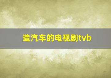 造汽车的电视剧tvb