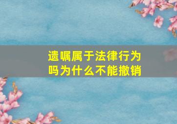 遗嘱属于法律行为吗为什么不能撤销