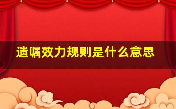 遗嘱效力规则是什么意思