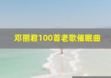 邓丽君100首老歌催眠曲