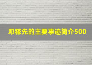 邓稼先的主要事迹简介500