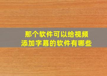 那个软件可以给视频添加字幕的软件有哪些