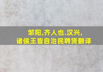 邹阳,齐人也.汉兴,诸侯王皆自治民聘贤翻译