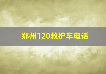 郑州120救护车电话