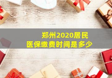 郑州2020居民医保缴费时间是多少