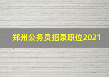 郑州公务员招录职位2021