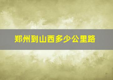 郑州到山西多少公里路