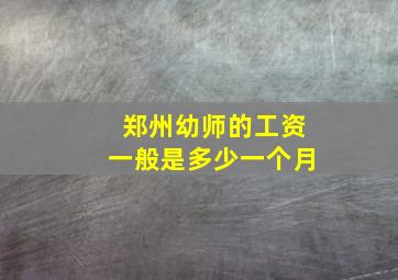 郑州幼师的工资一般是多少一个月