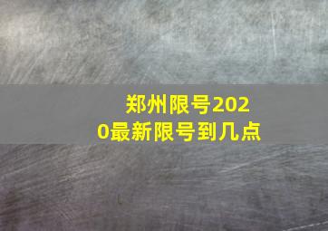 郑州限号2020最新限号到几点