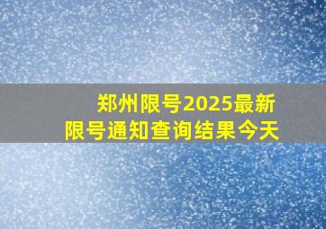 郑州限号2025最新限号通知查询结果今天