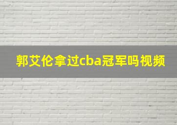 郭艾伦拿过cba冠军吗视频