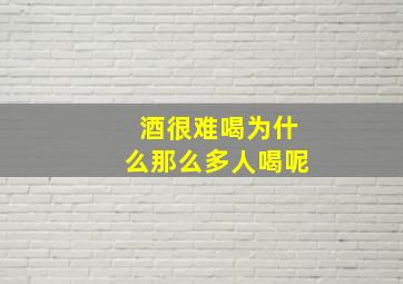 酒很难喝为什么那么多人喝呢