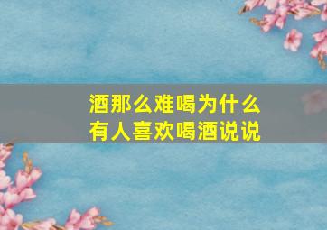 酒那么难喝为什么有人喜欢喝酒说说