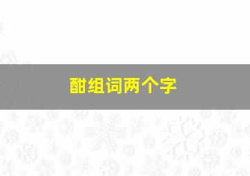 酣组词两个字