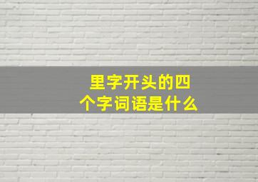 里字开头的四个字词语是什么