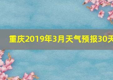 重庆2019年3月天气预报30天