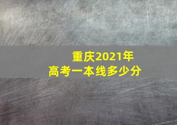 重庆2021年高考一本线多少分