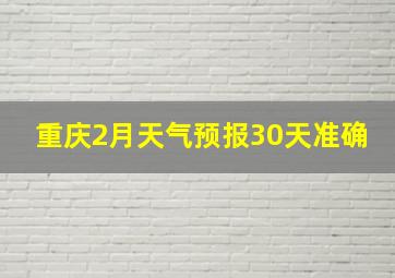 重庆2月天气预报30天准确