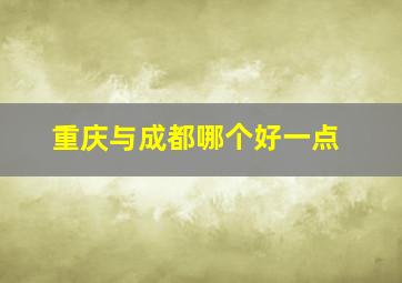 重庆与成都哪个好一点