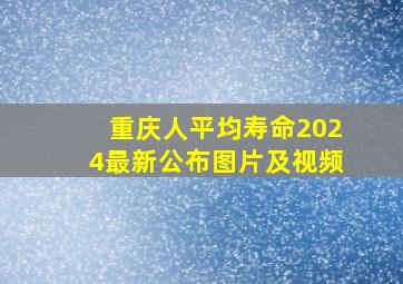 重庆人平均寿命2024最新公布图片及视频