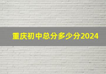 重庆初中总分多少分2024