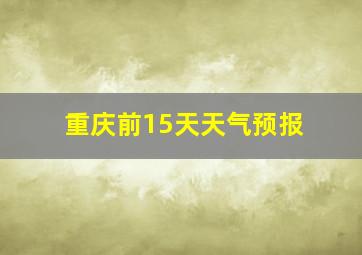 重庆前15天天气预报