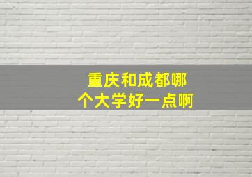 重庆和成都哪个大学好一点啊