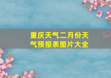 重庆天气二月份天气预报表图片大全