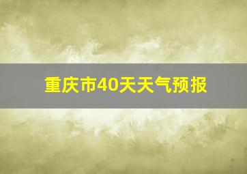 重庆市40天天气预报