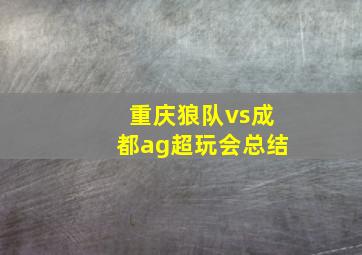 重庆狼队vs成都ag超玩会总结