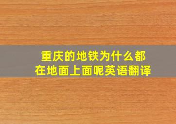 重庆的地铁为什么都在地面上面呢英语翻译