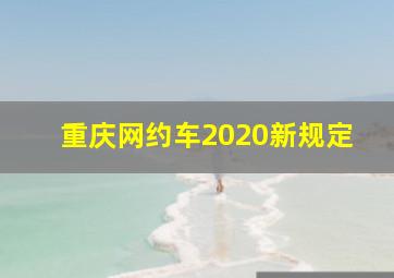 重庆网约车2020新规定