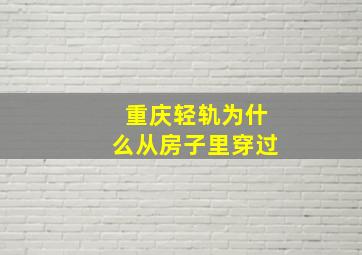 重庆轻轨为什么从房子里穿过