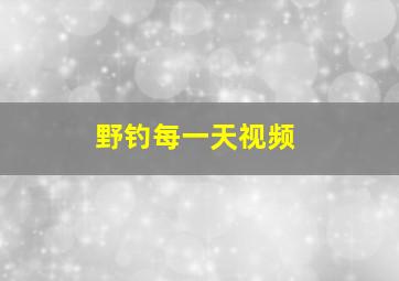 野钓每一天视频