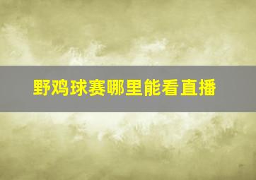 野鸡球赛哪里能看直播