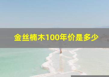 金丝楠木100年价是多少