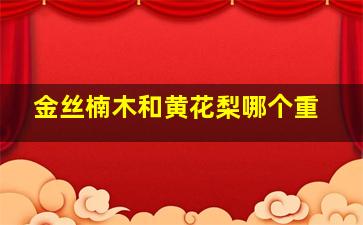 金丝楠木和黄花梨哪个重