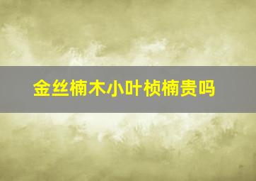 金丝楠木小叶桢楠贵吗