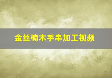 金丝楠木手串加工视频