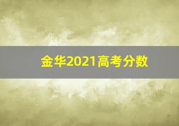 金华2021高考分数