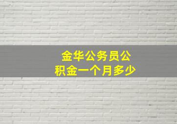 金华公务员公积金一个月多少