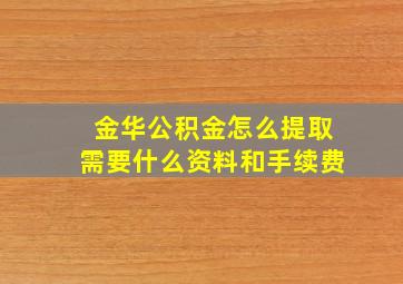 金华公积金怎么提取需要什么资料和手续费