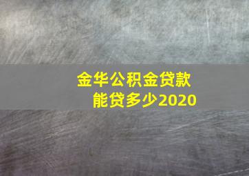 金华公积金贷款能贷多少2020