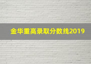 金华重高录取分数线2019