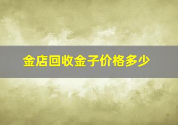 金店回收金子价格多少