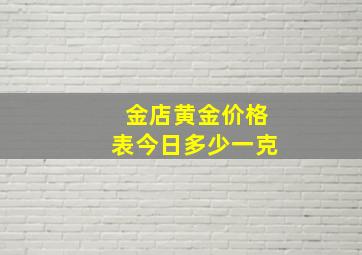 金店黄金价格表今日多少一克