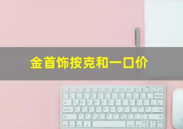 金首饰按克和一口价