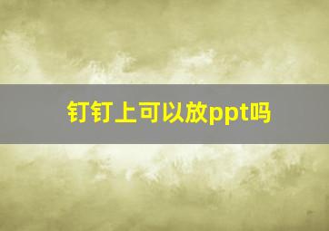 钉钉上可以放ppt吗