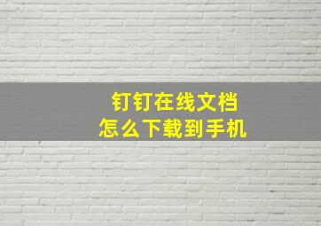 钉钉在线文档怎么下载到手机