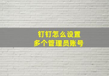 钉钉怎么设置多个管理员账号